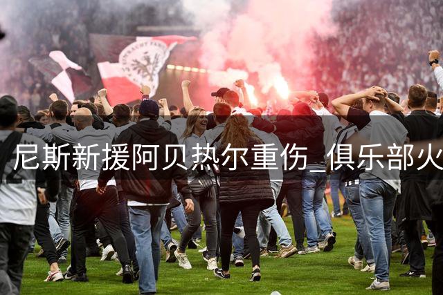 尼斯新援阿贝热尔重伤 俱乐部火速启动中场引援计划